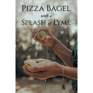 Pizza Bagel with a Splash of Lyme, Paperback - Stacey Arnone imagine