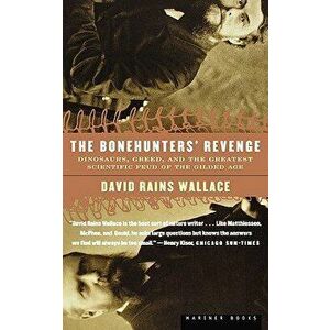 The Bonehunters' Revenge: Dinosaurs, Greed, and the Greatest Scientific Feud of the Gilded Age, Paperback - David Rains Wallace imagine