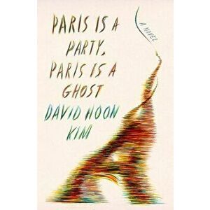 Paris Is a Party, Paris Is a Ghost, Hardcover - David Hoon Kim imagine