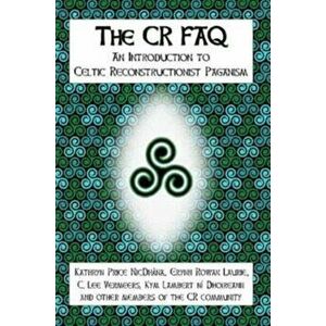 The CR FAQ - An Introduction to Celtic Reconstructionist Paganism, Paperback - Kathryn Price Nicdhàna imagine