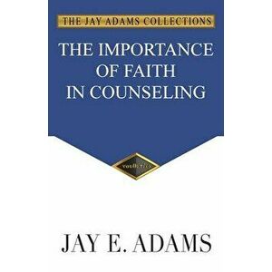 The Importance of Faith in Counseling, Paperback - Jay E. Adams imagine