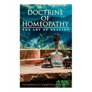 Doctrine of Homeopathy - The Art of Healing: Organon of Medicine, Of the Homoeopathic Doctrines, Homoeopathy as a Science... - Samuel Hahnemann imagine