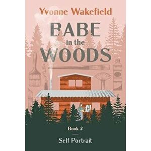 Babe in the Woods: Self Portrait, Paperback - Yvonne Wakefield imagine