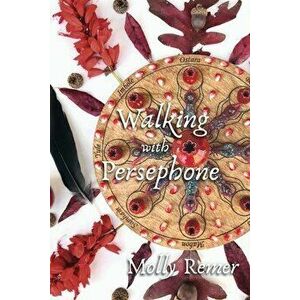 Walking with Persephone: A Journey of Midlife Descent and Renewal, Paperback - Molly Remer imagine