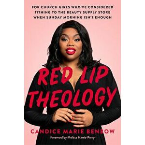 Red Lip Theology: For Church Girls Who've Considered Tithing to the Beauty Supply Store When Sunday Morning Isn't Enough - Candice Marie Benbow imagine