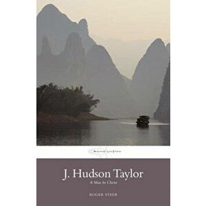 J.Hudson Taylor: A Man in Christ (Classic Authentic Lives Series), Paperback - Roger Steer imagine