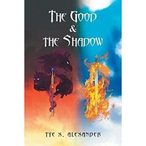 The Good and the Shadow, Paperback - Tye X. Alexander imagine