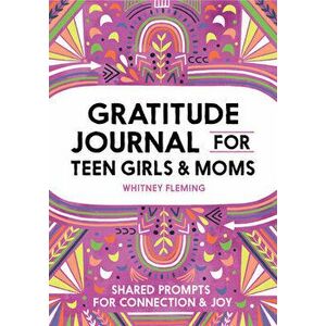 Gratitude Journal for Teen Girls and Moms: Shared Prompts for Connection and Joy, Paperback - Whitney Fleming imagine