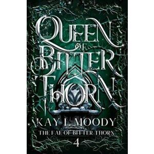 Queen of Bitter Thorn, Paperback - Kay L. Moody imagine