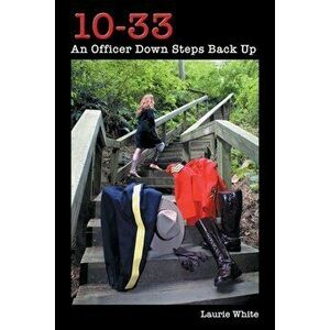 10-33: An Officer Down Steps Back Up, Paperback - Laurie White imagine