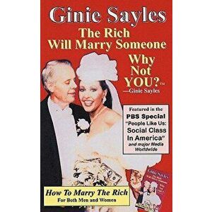 How To Marry The Rich: The Rich Will Marry Someone, Why Not You?TM - Ginie Sayles, Paperback - *** imagine