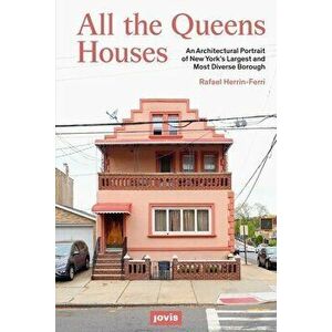 All the Queens Houses: An Architectural Portrait of New York's Largest and Most Diverse Borough, Paperback - Rafael A. Herrin-Ferri imagine