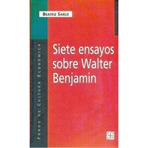 Siete Ensayos Sobre Walter Benjamin, Paperback - Beatriz Sarlo imagine