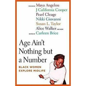 Age Ain't Nothing But a Number: Black Women Explore Midlife, Paperback - Carleen Brice imagine
