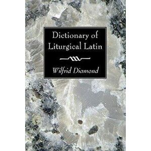 Dictionary of Liturgical Latin, Paperback - Wilfrid Diamond imagine