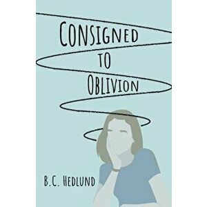 Consigned to Oblivion, Paperback - B. C. Hedlund imagine