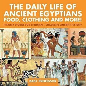 The Daily Life of Ancient Egyptians: Food, Clothing and More! - History Stories for Children - Children's Ancient History - *** imagine