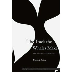 The Track the Whales Make: New and Selected Poems, Paperback - Marjorie Saiser imagine