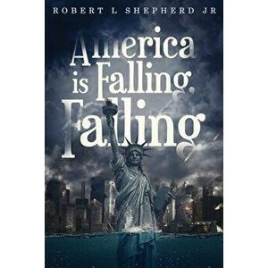 America Is Falling, Falling, Paperback - Robert L. Shepherd imagine