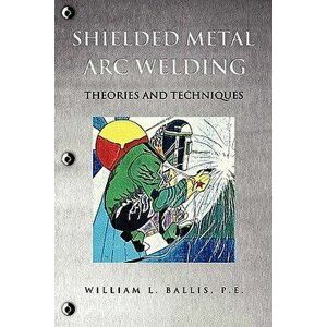 Shielded Metal Arc Welding, Paperback - P. E. William L. Ballis imagine