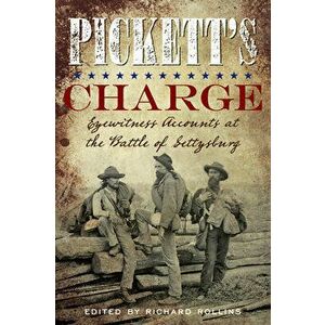 Pickett's Charge: Eyewitness Accounts at the Battle of Gettysburg, Paperback - Richard Rollins imagine