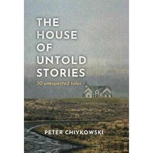 The House of Untold Stories: 50 Unexpected Tales, Hardcover - Peter Chiykowski imagine