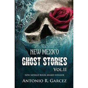 New Mexico Ghost Stories Volume II, Paperback - Antonio R. Garcez imagine