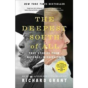 The Deepest South of All: True Stories from Natchez, Mississippi, Paperback - Richard Grant imagine