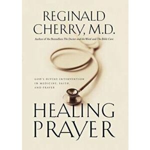 Healing Prayer: God's Divine Intervention in Medicine, Faith and Prayer, Paperback - Reginald B. Cherry imagine