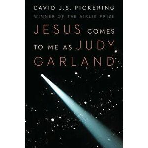 Jesus Comes to Me as Judy Garland, Paperback - David J. S. Pickering imagine