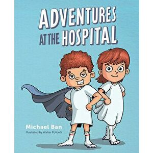 Adventures at the Hospital, Hardcover - Michael Ban imagine
