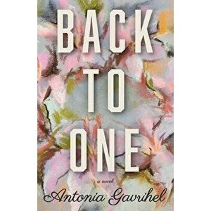 Back to One, Paperback - Antonia Gavrihel imagine