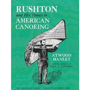 Rushton and His Times in American Canoeing, Paperback - Atwood Manley imagine