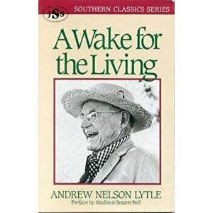 A Wake for the Living, Paperback - Andrew Nelson Lytle imagine