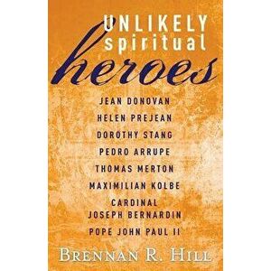 Unlikely Spiritual Heroes, Paperback - Brennan R. Hill imagine