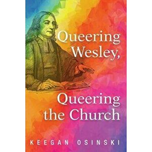 Queering Wesley, Queering the Church, Paperback - Keegan Osinski imagine