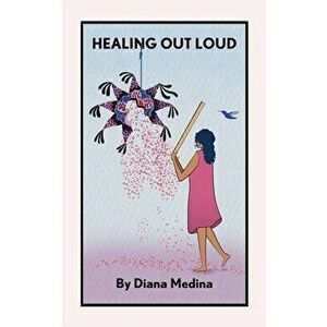 Healing Out Loud, Paperback - Diana Medina imagine