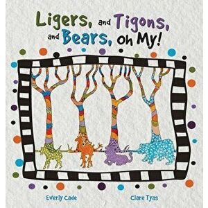 Ligers, and Tigons, and Bears-- Oh My!, Hardcover - Everly Cade imagine