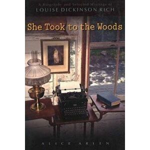 She Took to the Woods: A Biography and Selected Writings of Louise Dickinson Rich, Paperback - Alice Arlen imagine