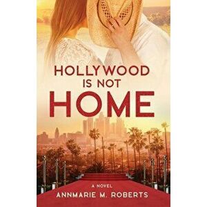 Hollywood is Not Home, Paperback - Annmarie M. Roberts imagine