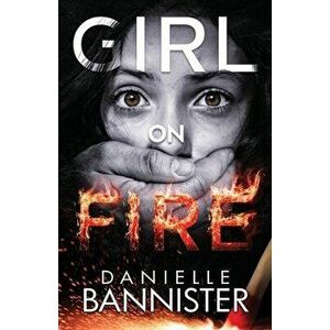 Girl on Fire, Paperback - Danielle Bannister imagine