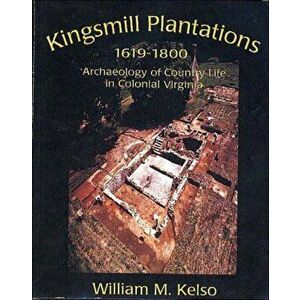 Kingsmill Plantation, 1619-1800: Archaeology of Country Life in Colonial Virginia, Paperback - William M. Kelso imagine