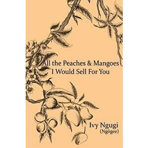 All the Peaches and Mangoes I Would Sell For You, Paperback - Ivy Ngugi imagine