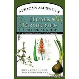 African American Home Remedies: A Practical Guide with Usage and Application Data, Paperback - Eddie L. Boyd imagine
