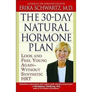 The 30-Day Natural Hormone Plan: Look and Feel Young Again--Without Synthetic Hrt, Paperback - Erika Schwartz imagine