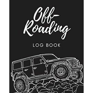 Off Roading Log Book: Back Roads Adventure - 4-Wheel Drive Trails - Hitting The Trails - Desert Byways - Notebook - Racing - Vehicle Enginee - Patrici imagine