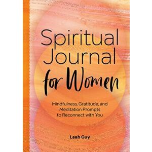 A Spiritual Journal for Women: Mindfulness, Gratitude, and Meditation Prompts to Reconnect with Yourself, Paperback - Leah Guy imagine