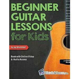 Beginner Guitar Lessons for Kids Book with Online Video and Audio Access, Paperback - Jay Wamsted imagine
