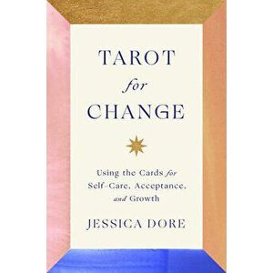 Tarot for Change: Using the Cards for Self-Care, Acceptance, and Growth, Hardcover - Jessica Dore imagine