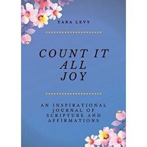 Count It All Joy: A Guided Inspirational Journal of Scriptures and Affirmations, Paperback - Tara Levy imagine